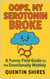Oops, My Serotonin Broke: A Funny Field Guide for the Emotionally Wobbly