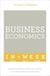 Business Economics In A Week - What Economics Teaches You About Business In Seven Simple Steps