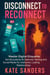 Disconnect to Reconnect Master Digital Etiquette: Set Boundaries & Optimize Texting and Social Media for Authentic, Lasting Relationships