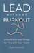 Lead without Burnout: Growth with Less Stress for You and Your Team