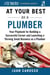 At Your Best as a Plumber - Your Playbook for Building a Successful Career and Launching a Thriving Small Business as a Plumber