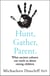 Hunt, Gather, Parent - What Ancient Cultures Can Teach Us about Raising Children