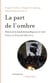 La part de l'ombre - Histoire de la clandestinité politique au XXe siècle