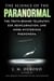 The Science of the Paranormal - The Truth Behind Telepathy, ESP, Reincarnation, and More Mysterious Phenomena