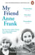 My Friend Anne Frank - The Inspiring and Heartbreaking True Story of Best Friends Torn Apart and Reunited Against All Odds