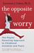 The Opposite of Worry - The Playful Parenting Approach to Childhood Anxieties and Fears