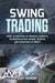 Swing Trading: Guide to Investing in Financial Markets, to Create Passive Income, Secrets and Strategies to Profit