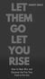 Let Them Go let Them Rise:How to Heal, Win, and Discover the Fire They Tried to Put Out