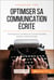 Optimiser sa communication écrite - Techniques et conseils pour formuler ses idées de façon claire et efficace