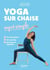 Yoga sur chaise super simple - Les bons gestes - 40 exercices - Des séances adaptées