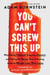 You Can’t Screw This Up - Why Eating Takeout, Enjoying Dessert, and Taking the Stress out of Dieting Leads to Weight Loss That Lasts