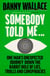 Somebody Told Me - One Man’s Unexpected Journey Down the Rabbit Hole of Lies, Trolls and Conspiracies