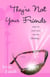 They're Not Your Friends - A Novel