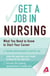 Get a Job . . . in Nursing - What You Need to Know to Start Your Career