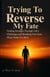 Trying To Reverse  My Fate