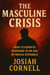The Masculine Crisis: How To Rewrite Manhood in an Age of Social Struggle