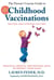 The Parents' Concise Guide to Childhood Vaccinations, Second Edition - From Newborns to Teens, Practical Medical and Natural Ways to Protect Your Child