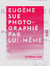 Eugène Sue photographié par lui-même - Fragments de correspondance non interrompue de 1853 au 1er août 1857 avant-veille de sa mort, précédés de détails sur sa vie et ses œuvres