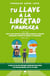 Tu llave a la libertad financiera - Todo lo que necesitas saber para alcanzar la libertad financiera a través del ahorro y la inversión