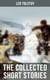 The Collected Short Stories of Leo Tolstoy - 120+ Titles in One Volume: The Kreutzer Sonata, Hadji Murad, Master and Man, Father Sergius