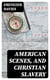 American Scenes, and Christian Slavery - A Recent Tour of Four Thousand Miles in the United States