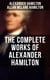 THE COMPLETE WORKS OF ALEXANDER HAMILTON - The Federalist Papers, The Continentalist, A Full Vindication, Publius, The Pacificus, Biography…