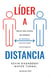 Líder a distancia - Reglas para ejercer un liderazgo no presencial con resultados excepcionales