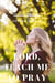 Lord, Teach me to pray - Pray Without Ceasing
