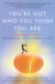 You're Not Who You Think You Are - A Breakthrough Guide to Discovering the Authentic You