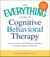 The Everything Guide to Cognitive Behavioral Therapy - Learn Positive and Mindful Techniques to Change Negative Behaviors