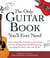 The Only Guitar Book You'll Ever Need - From Tuning Your Instrument and Learning Chords to Reading Music and Writing Songs, Everything You Need to Play like the Best