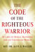 The Code of the Righteous Warrior - 10 Laws of Moral Manhood for an Uncertain World