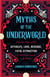Myths of the Underworld - Timeless Tales of the Afterlife, Love, Revenge, Fatal Attraction and More from Around the World (Includes Stories about Hades and Persephone, Kali, th
