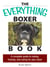 The Everything Boxer Book - A Complete Guide to Raising, Training, And Caring for Your Boxer