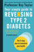 Your Simple Guide to Reversing Type 2 Diabetes - The 3-step plan to transform your health