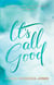 It's All Good - How to Trust and Surrender to the Bigger Plan