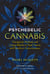 Psychedelic Cannabis - Therapeutic Methods and Unique Blends to Treat Trauma and Transform Consciousness