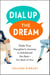 Dial Up the Dream: Make Your Daughter's Journey to Adulthood the Best—For Both of You