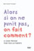 Alors si on ne punit pas, on fait comment ? - Le guide pratique pour tous les parents