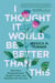 I Thought It Would Be Better Than This - Rise From Disappointment, Regain Control, and Rebuild a Life You Love