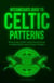 Intermediate Guide to Celtic Patterns: What Every Celtic Artist Should Know to Make Better and Unique Designs