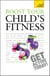 Boost Your Child's Fitness - Fitness, healthy eating, and non-judgemental weight loss: a guide to helping your child stay active and healthy