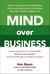 Mind Over Business - How to Unleash Your Business and Sales Success by Rewiring the Mind/Body Connection