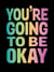 You're Going to Be Okay - Positive Quotes on Kindness, Love and Togetherness