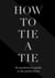 How to Tie a Tie - The Gentleman's Guide to the Perfect Knot