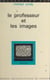 Le professeur et les images - Essai sur l'initiation aux messages visuels