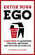 Detox Your Ego - 7 easy steps to achieving freedom, happiness and success in your life