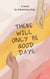 There will only be Good Days