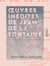 Œuvres inédites de Jean de La Fontaine - Avec diverses pièces en vers et en prose qui lui ont été attribuées