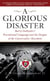 A Glorious Disaster - Barry Goldwater's Presidential Campaign and the Origins of the Conservative Movement